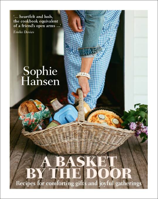 A Basket by the Door, by Sophie Hansen. Photography by Sophie Hansen. Murdoch Books, $39.
